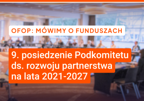 OFOP: mówimy o Fnduszach. 9. posiedzenie Podkomitetu do spraw rozwoju partnerstwa na lata 2021-2027