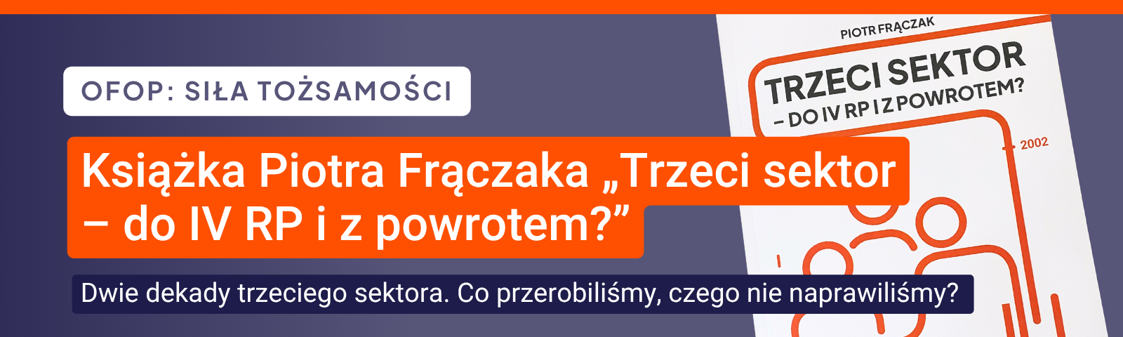 OFOP: Siła tożsamości. Książka Piotra Frączaka „Trzeci sektor – do IV RP i z powrotem?”