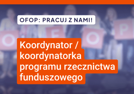 OFOP: pracuj z nami! Dołącz do zespołu OFOP-u jako koordynator / koordynatorka programu rzecznictwa funduszowego.